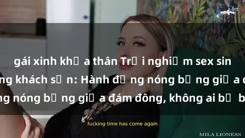 gái xinh khỏa thân Trải nghiệm sex sinh viên sôi động trong khách sạn: Hành động nóng bỏng giữa đám đông, không ai bị bỏ lỡ