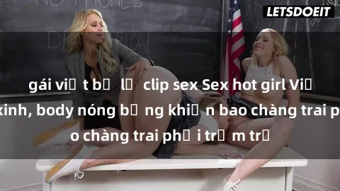 gái việt bị lộ clip sex Sex hot girl Việt Nam: Mặt xinh, body nóng bỏng khiến bao chàng trai phải trầm trồ