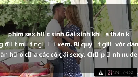 phim sex học sinh Gái xinh khỏa thân khoe dáng nóng bỏng đốt mắt người xem. Bí quyết giữ vóc dáng hoàn hảo của các cô gái sexy. Chụp ảnh nude tự tin không sợ lộ hàng.