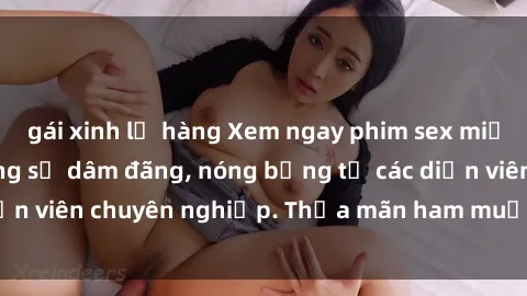 gái xinh lộ hàng Xem ngay phim sex miễn phí tại đây - cùng sự dâm đãng, nóng bỏng từ các diễn viên chuyên nghiệp. Thỏa mãn ham muốn ngay hôm nay!
