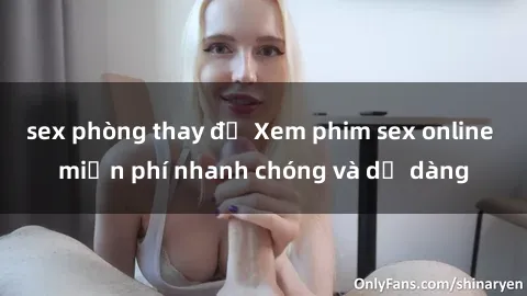 sex phòng thay đồ Xem phim sex online miễn phí nhanh chóng và dễ dàng