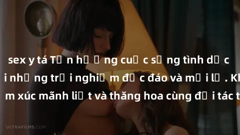 sex y tá Tận hưởng cuộc sống tình dục online không che với những trải nghiệm độc đáo và mới lạ. Khám phá cảm xúc mãnh liệt và thăng hoa cùng đối tác tại các trang web chuyên nghiệp.