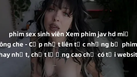 phim sex sinh viên Xem phim jav hd miễn phí đỉnh cao không che - Cập nhật liên tục những bộ phim sex hay nhất, chất lượng cao chỉ có tại website chuyên nghiệp hàng đầu.