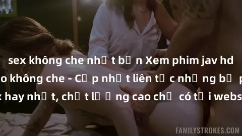 sex không che nhật bản Xem phim jav hd miễn phí đỉnh cao không che - Cập nhật liên tục những bộ phim sex hay nhất, chất lượng cao chỉ có tại website chuyên nghiệp hàng đầu.