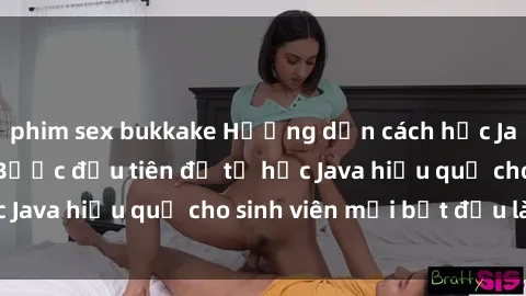phim sex bukkake Hướng dẫn cách học Java cho sinh viên: Bước đầu tiên để tự học Java hiệu quả cho sinh viên mới bắt đầu là gì?