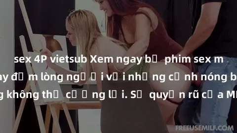 sex 4P vietsub Xem ngay bộ phim sex milf hot nhất, làm say đắm lòng người với những cảnh nóng bỏng không thể cưỡng lại. Sự quyến rũ của MILF sẽ khiến bạn mãnh liệt!