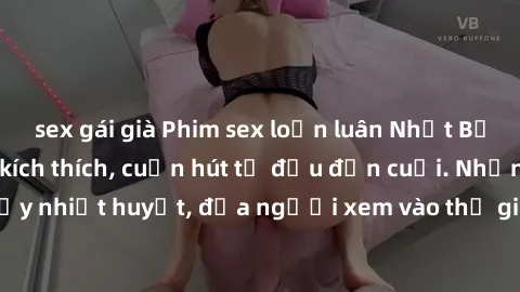 sex gái già Phim sex loạn luân Nhật Bản: Hành động đầy kích thích, cuốn hút từ đầu đến cuối. Những cảnh quay đầy nhiệt huyết, đưa người xem vào thế giới độc đáo của tình thân. Đừng bỏ lỡ!