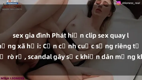 sex gia đình Phát hiện clip sex quay lén hot nhất trên mạng xã hội: Cận cảnh cuộc sống riêng tư bị rò rỉ, scandal gây sốc khiến dân mạng không khỏi bàng hoàng