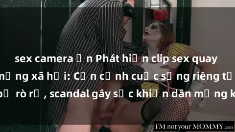 sex camera ẩn Phát hiện clip sex quay lén hot nhất trên mạng xã hội: Cận cảnh cuộc sống riêng tư bị rò rỉ, scandal gây sốc khiến dân mạng không khỏi bàng hoàng