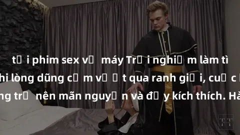 tải phim sex về máy Trải nghiệm làm tình ngoài đường: Khi lòng dũng cảm vượt qua ranh giới, cuộc hẹn nơi công cộng trở nên mãn nguyện và đầy kích thích. Hành vi nguy hiểm, nhưng cũng tạo nên cảm giác