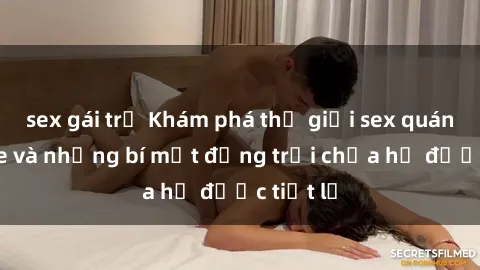 sex gái trẻ Khám phá thế giới sex quán karaoke và những bí mật động trời chưa hề được tiết lộ