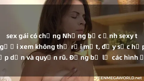 sex gái có chồng Những bức ảnh sexy tá gợi cảm khiến người xem không thể rời mắt, đầy sức hấp dẫn và quyến rũ. Đừng bỏ lỡ các hình ảnh nóng bỏng này!