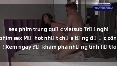 sex phim trung quốc vietsub Trải nghiệm đỉnh cao cùng phim sex Mỹ hot nhất chưa từng được công bố! Xem ngay để khám phá những tình tiết kích thích, cảnh nóng bỏng!