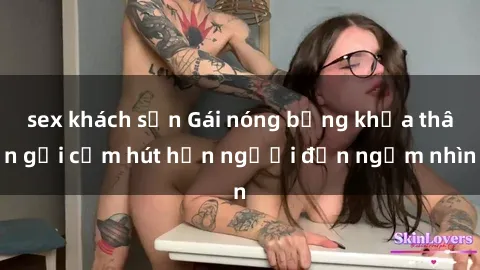 sex khách sạn Gái nóng bỏng khỏa thân gợi cảm hút hồn người đến ngắm nhìn