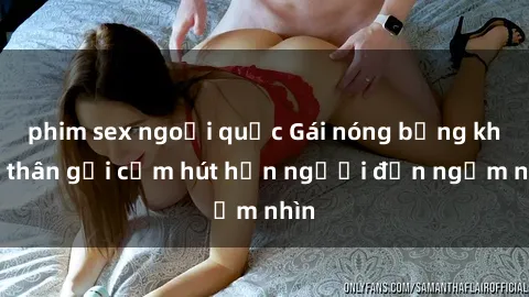 phim sex ngoại quốc Gái nóng bỏng khỏa thân gợi cảm hút hồn người đến ngắm nhìn