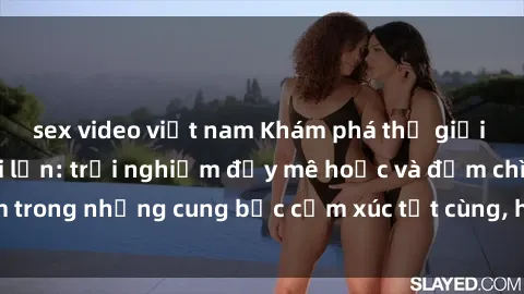 sex video việt nam Khám phá thế giới mới với sex người lớn: trải nghiệm đầy mê hoặc và đắm chìm trong những cung bậc cảm xúc tột cùng, hứng khởi và cuốn hút.