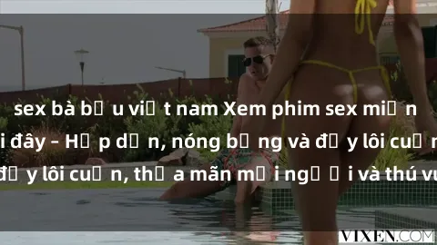 sex bà bầu việt nam Xem phim sex miễn phí online ngay tại đây – Hấp dẫn, nóng bỏng và đầy lôi cuốn, thỏa mãn mọi người và thú vui của bạn!