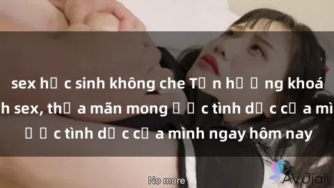 sex học sinh không che Tận hưởng khoái cảm với gái xinh sex, thỏa mãn mong ước tình dục của mình ngay hôm nay