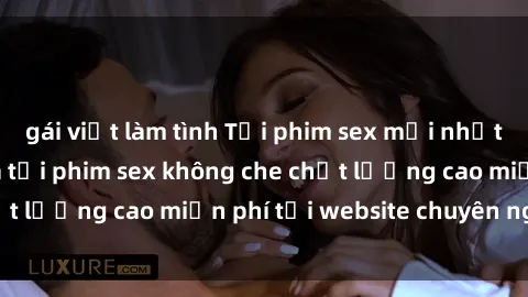 gái việt làm tình Tải phim sex mới nhất hot nhất - Xem và tải phim sex không che chất lượng cao miễn phí tại website chuyên nghiệp.
