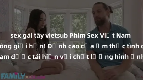 sex gái tây vietsub Phim Sex Việt Nam HD - Xem ngay và không giới hạn! Đỉnh cao của ẩm thực tình dục Việt Nam được tái hiện với chất lượng hình ảnh sắc nét. Hãy thưởng thức ngay!