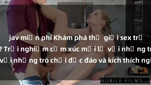 jav miễn phí Khám phá thế giới sex trực tuyến: Hơn tuổi? Trải nghiệm cảm xúc mới lạ với những trò chơi độc đáo và kích thích người lớn