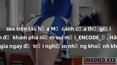 sex trên tàu hỏa Mở cánh cửa thế giới sex MILF Việt Nam để khám phá niềm vui mới_ENCODE_. Hãy tham gia ngay để trải nghiệm những khoảnh khắc đầy kích thích và đam mê.