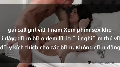 gái call girl việt nam Xem phim sex không che miễn phí tại đây, đảm bảo đem lại trải nghiệm thú vị và đầy kích thích cho các bạn. Không cần đăng ký, hoàn toàn miễn phí.