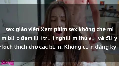 sex giáo viên Xem phim sex không che miễn phí tại đây, đảm bảo đem lại trải nghiệm thú vị và đầy kích thích cho các bạn. Không cần đăng ký, hoàn toàn miễn phí.
