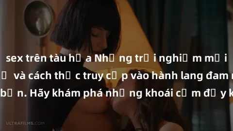 sex trên tàu hỏa Những trải nghiệm mới lạ với sex tập thể và cách thức truy cập vào hành lang đam mê của bạn. Hãy khám phá những khoái cảm đầy kích thích với tập thể hấp dẫn!