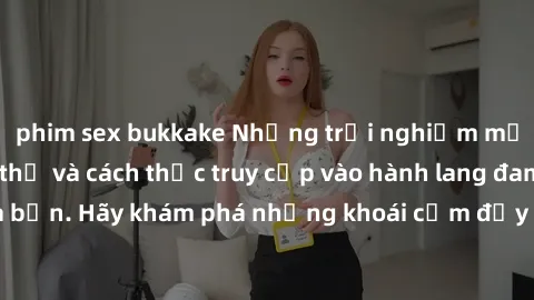 phim sex bukkake Những trải nghiệm mới lạ với sex tập thể và cách thức truy cập vào hành lang đam mê của bạn. Hãy khám phá những khoái cảm đầy kích thích với tập thể hấp dẫn!