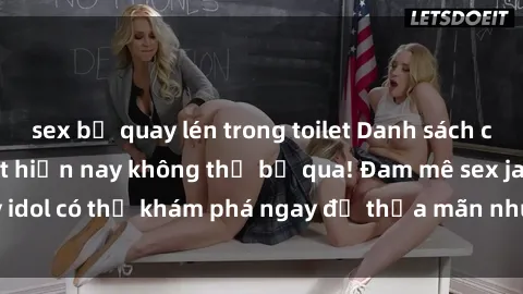 sex bị quay lén trong toilet Danh sách các idol JAV hot nhất hiện nay không thể bỏ qua! Đam mê sex jav idol có thể khám phá ngay để thỏa mãn nhu cầu giải trí của mình!