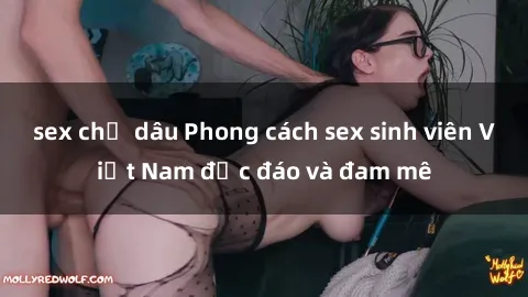 sex chị dâu Phong cách sex sinh viên Việt Nam độc đáo và đam mê
